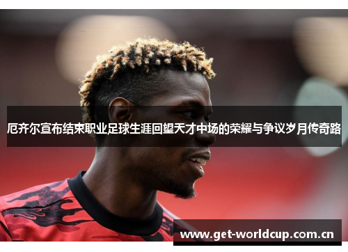 厄齐尔宣布结束职业足球生涯回望天才中场的荣耀与争议岁月传奇路 厄齐尔宣布结束职业足球生涯回望天才中场的荣耀与争议岁月传奇路