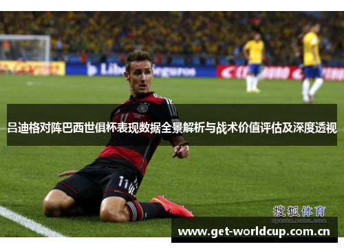 吕迪格对阵巴西世俱杯表现数据全景解析与战术价值评估及深度透视